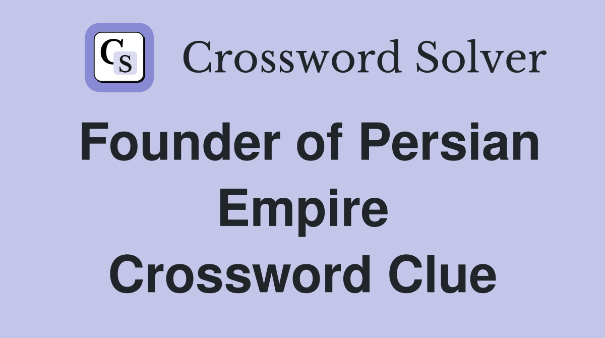 Founder of Persian Empire Crossword Clue