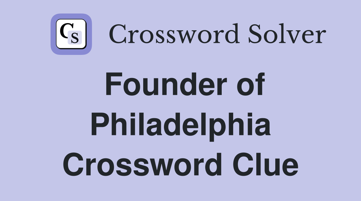 Founder of Philadelphia Crossword Clue
