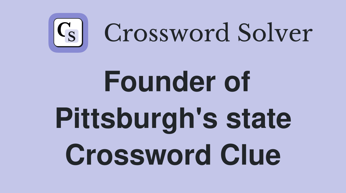 Founder of Pittsburgh's state Crossword Clue