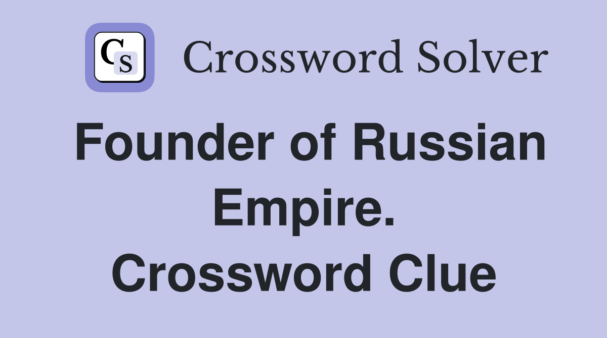 Founder of Russian Empire. Crossword Clue