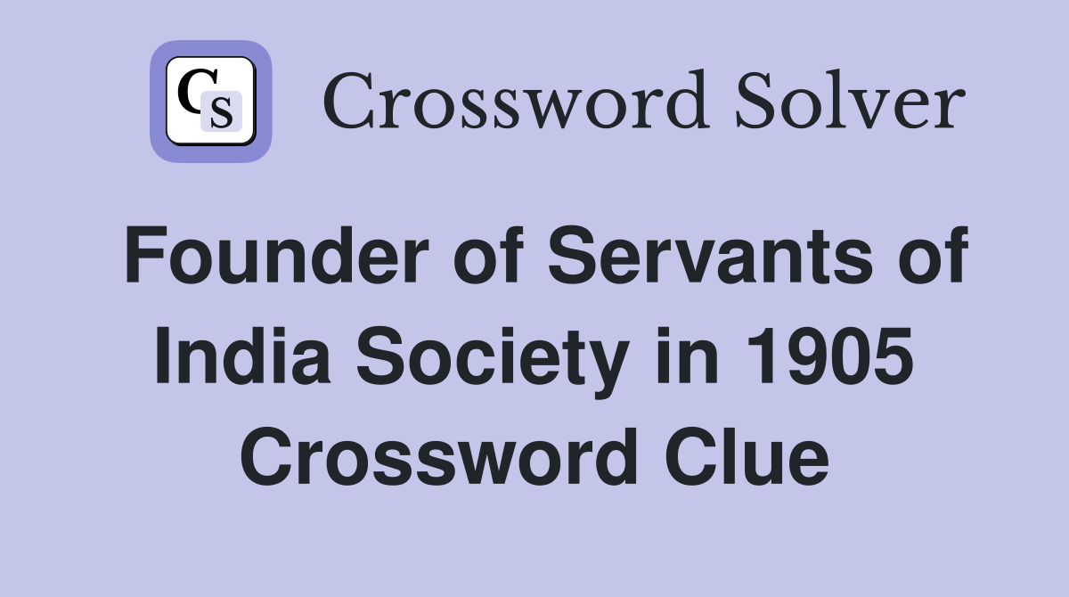 Founder of Servants of India Society in 1905 Crossword Clue