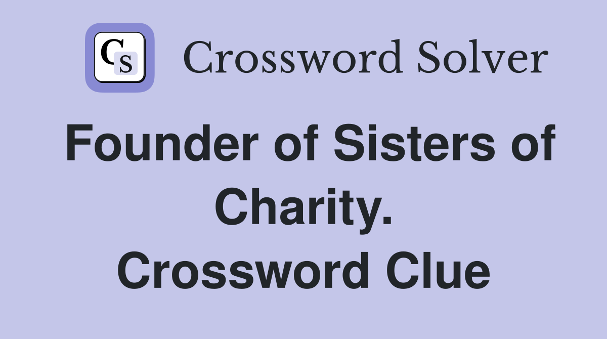 Founder of Sisters of Charity. Crossword Clue