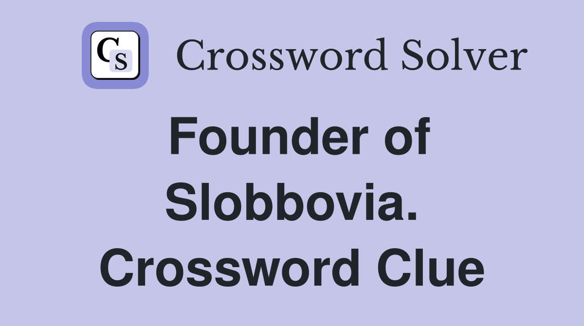 Founder of Slobbovia. Crossword Clue