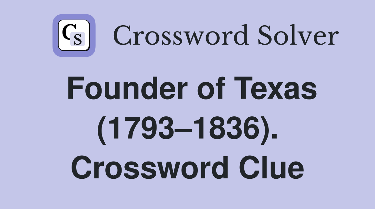 Founder of Texas (1793–1836). Crossword Clue