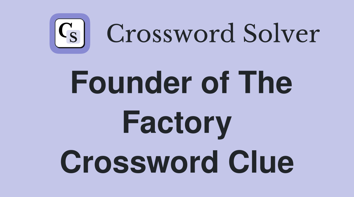 Founder of The Factory Crossword Clue