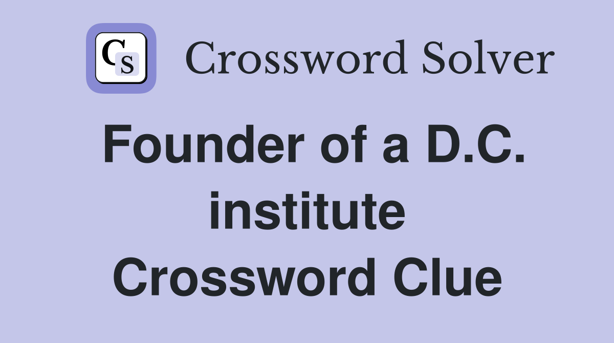 Founder of a D.C. institute Crossword Clue