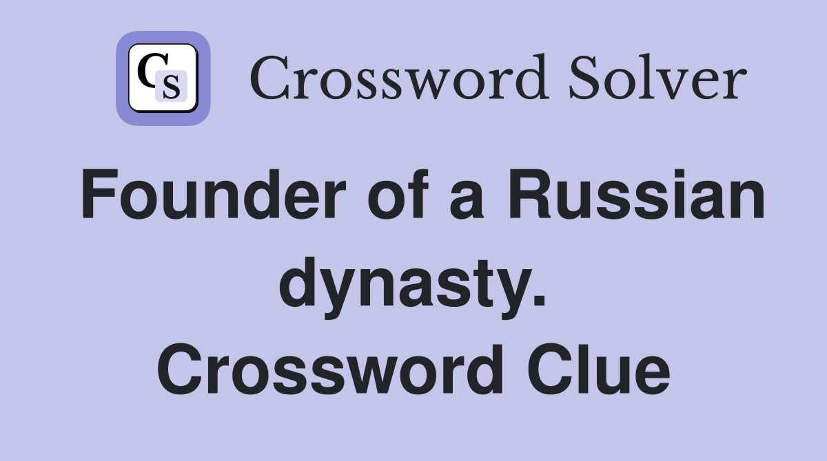 Founder of a Russian dynasty. Crossword Clue