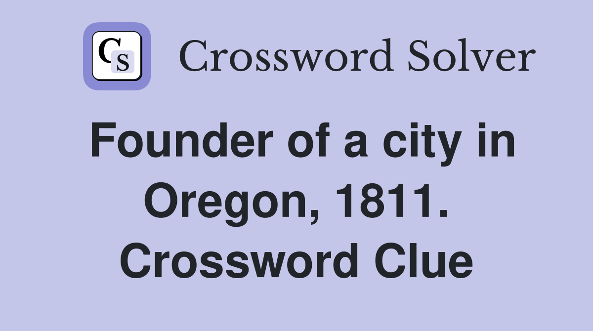Founder of a city in Oregon, 1811. Crossword Clue