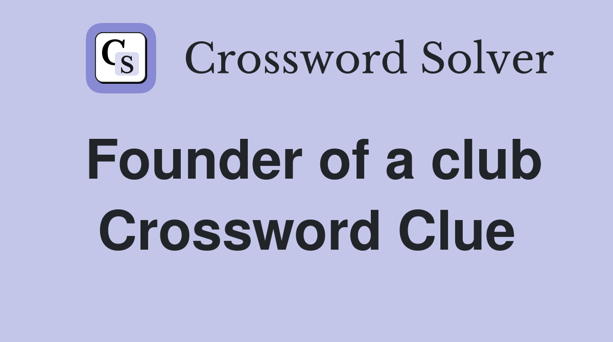 Founder of a club Crossword Clue