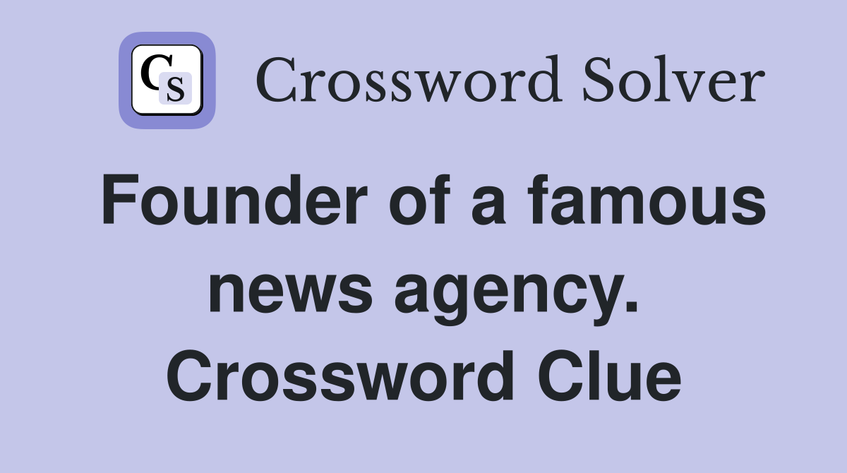 Founder of a famous news agency. Crossword Clue