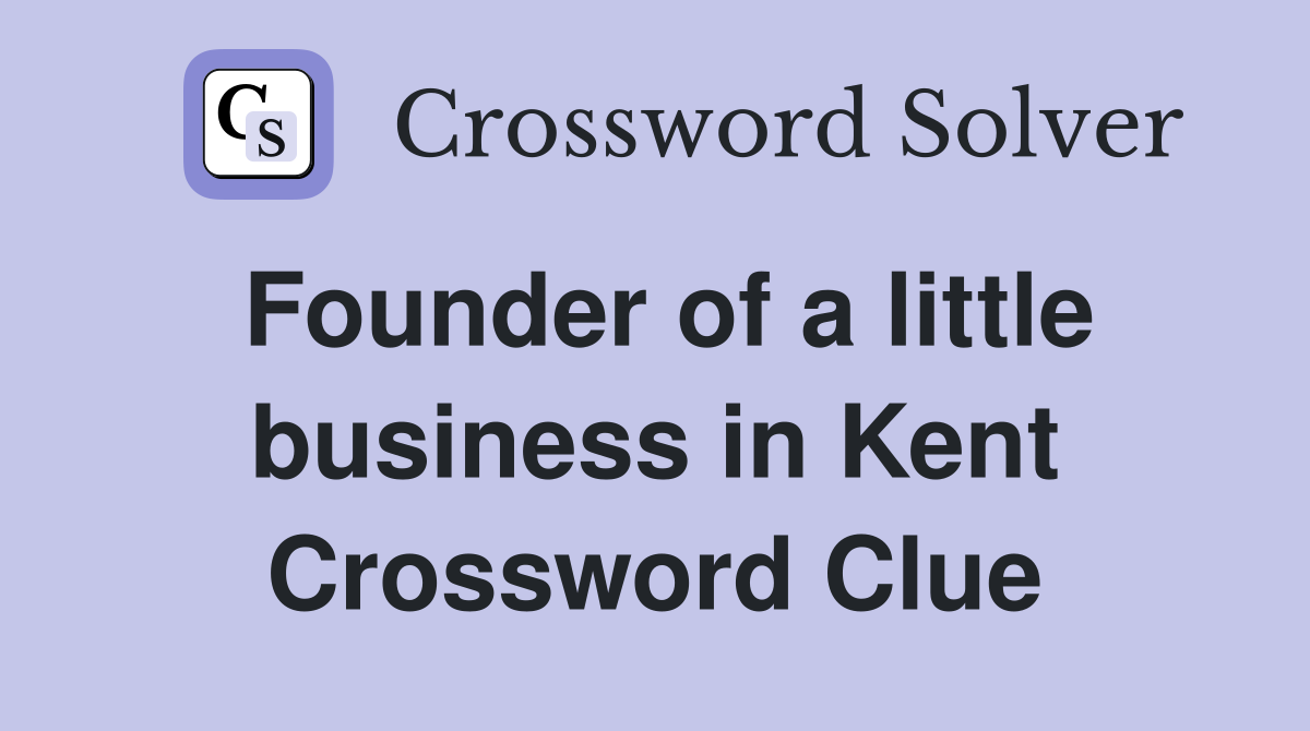 Founder of a little business in Kent Crossword Clue