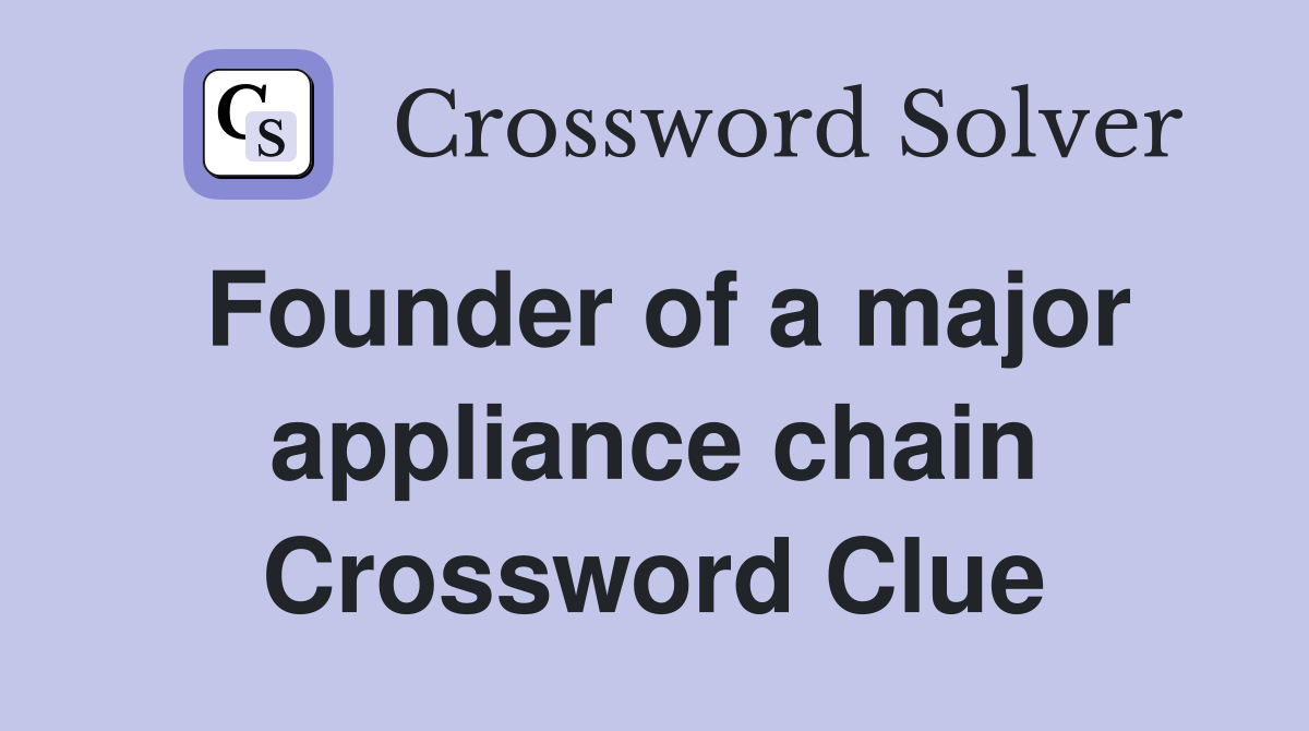 Founder of a major appliance chain Crossword Clue