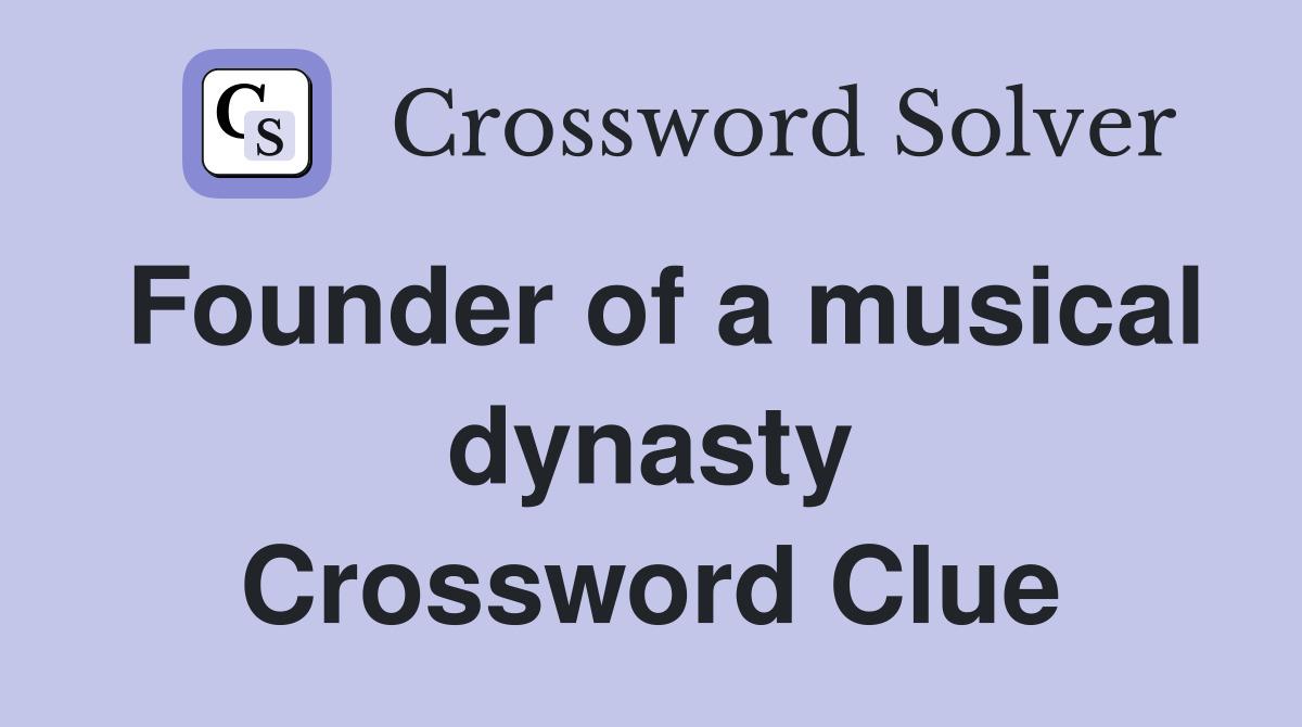 Founder of a musical dynasty Crossword Clue