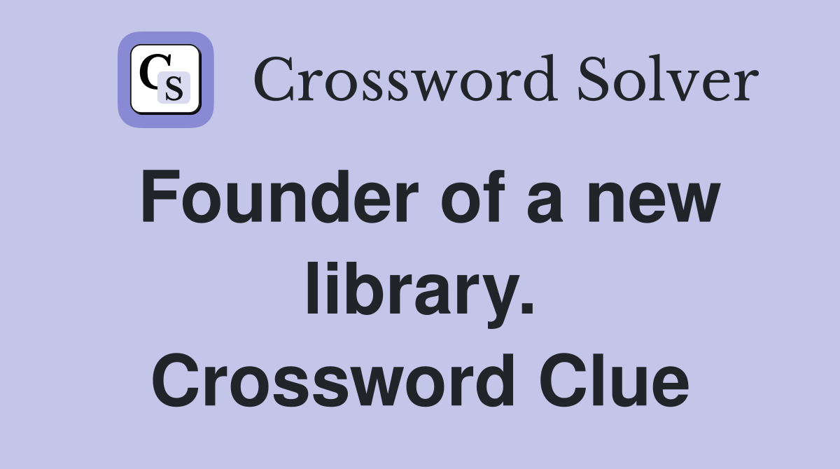 Founder of a new library. Crossword Clue