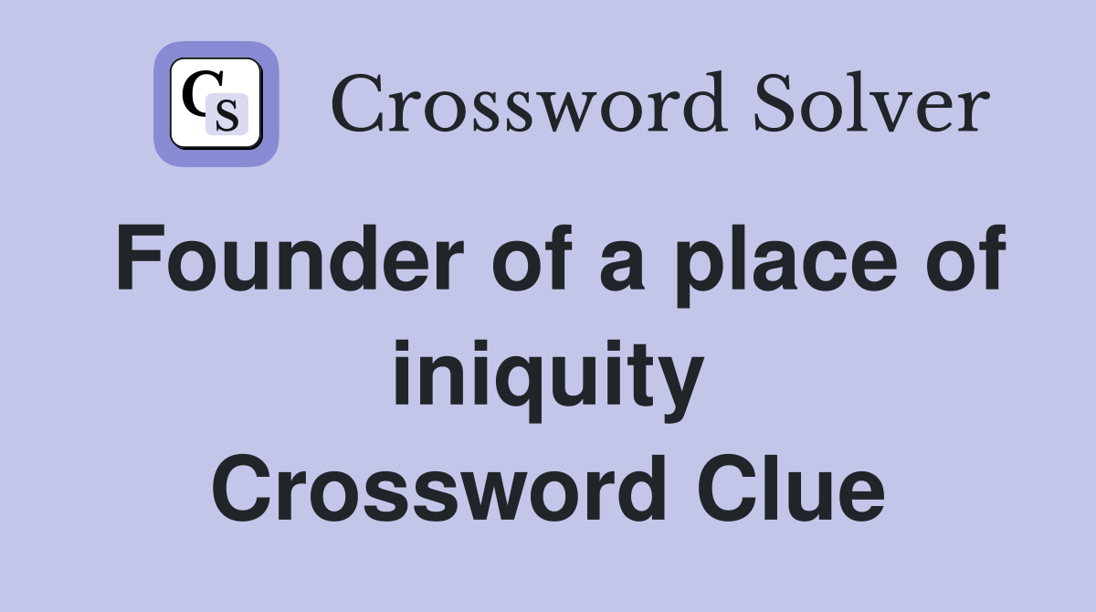 Founder of a place of iniquity Crossword Clue