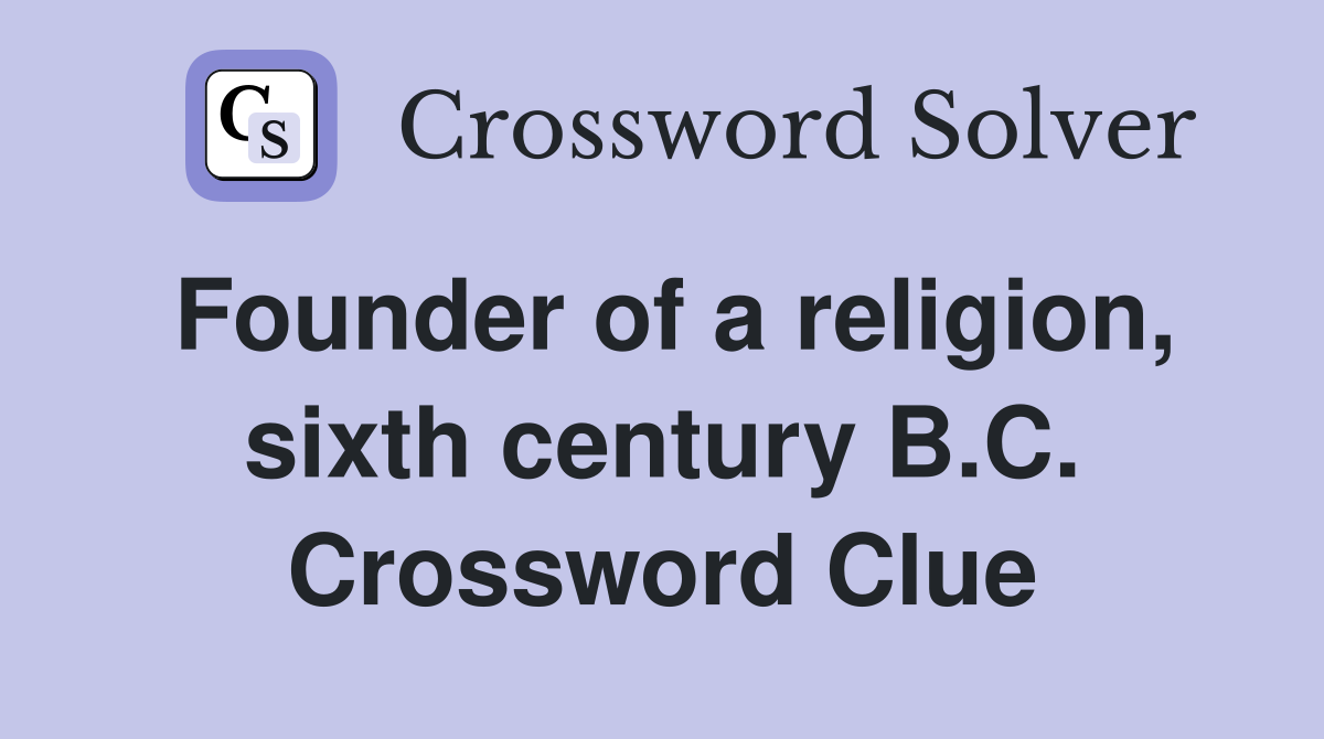 Founder of a religion, sixth century B.C. Crossword Clue