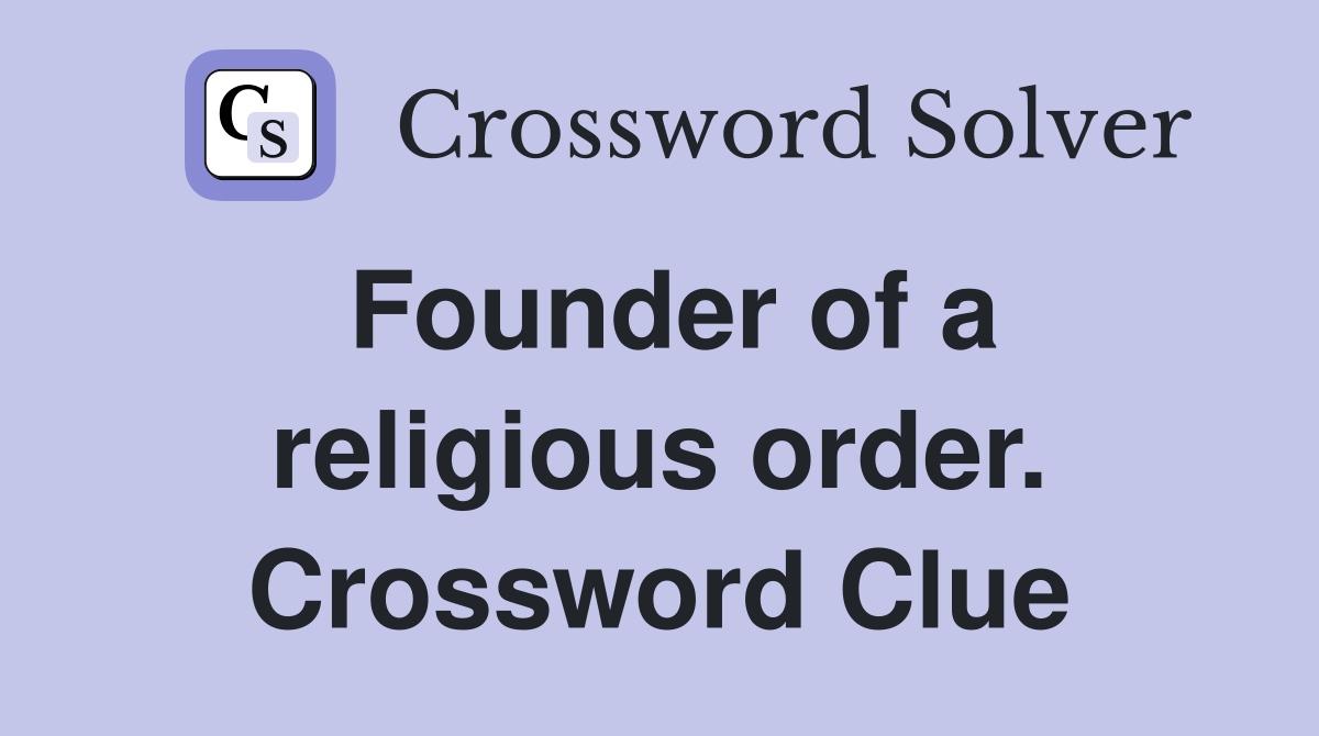 Founder of a religious order. Crossword Clue