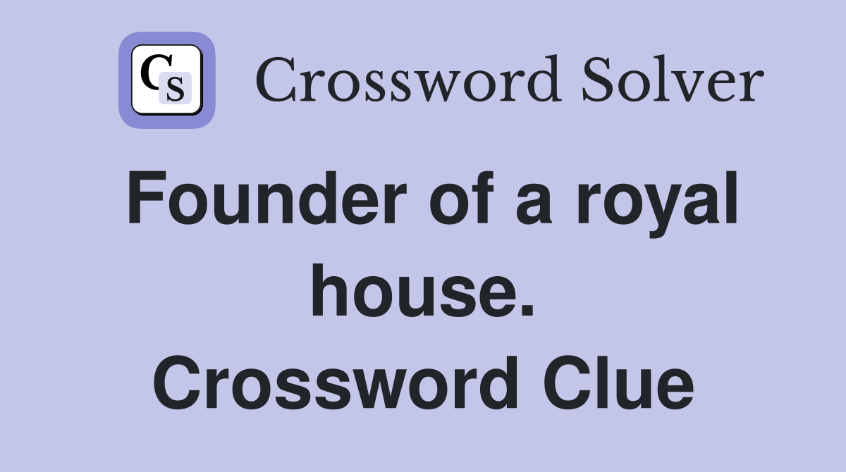 Founder of a royal house. Crossword Clue