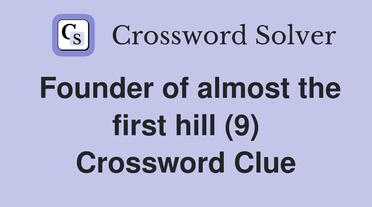 Founder of almost the first hill (9) Crossword Clue