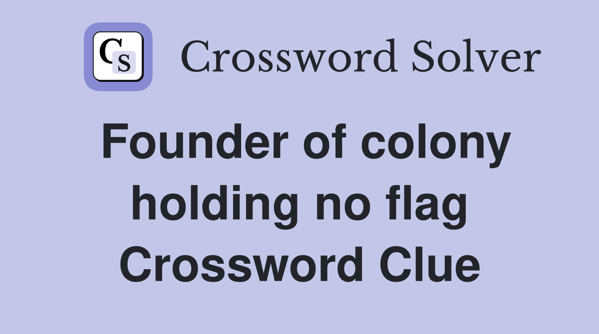 Founder of colony holding no flag Crossword Clue