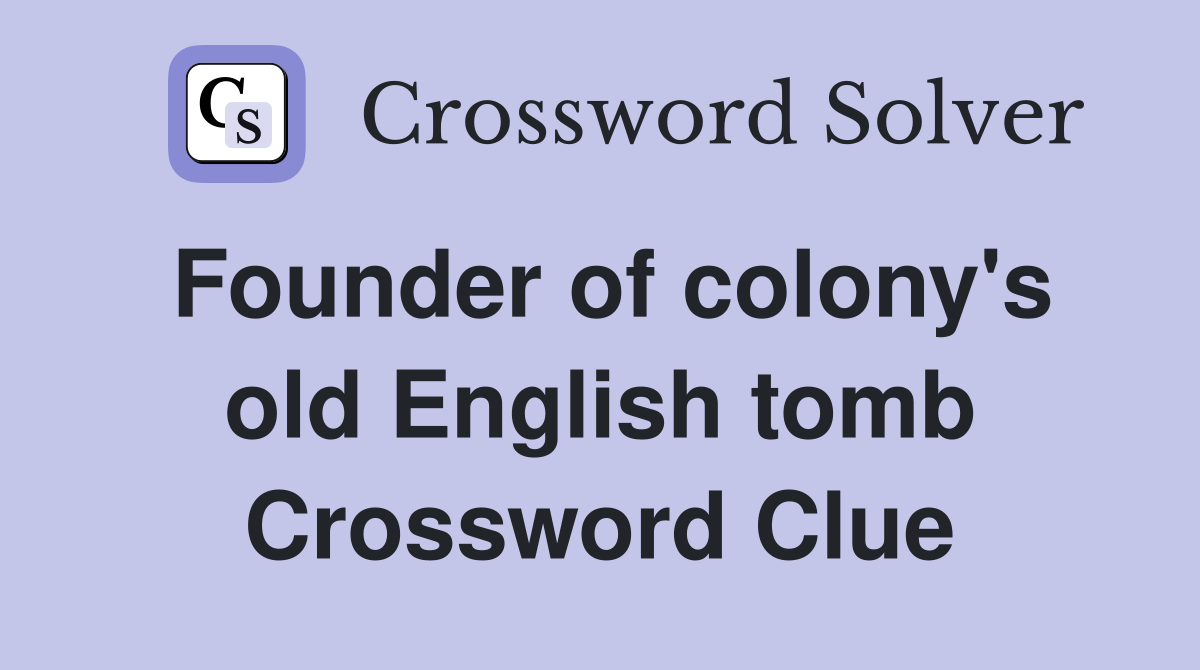 Founder of colony's old English tomb Crossword Clue
