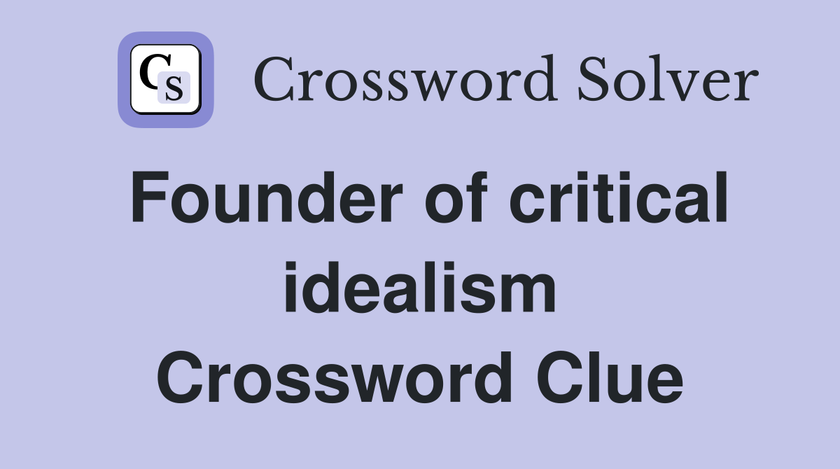 Founder of critical idealism Crossword Clue