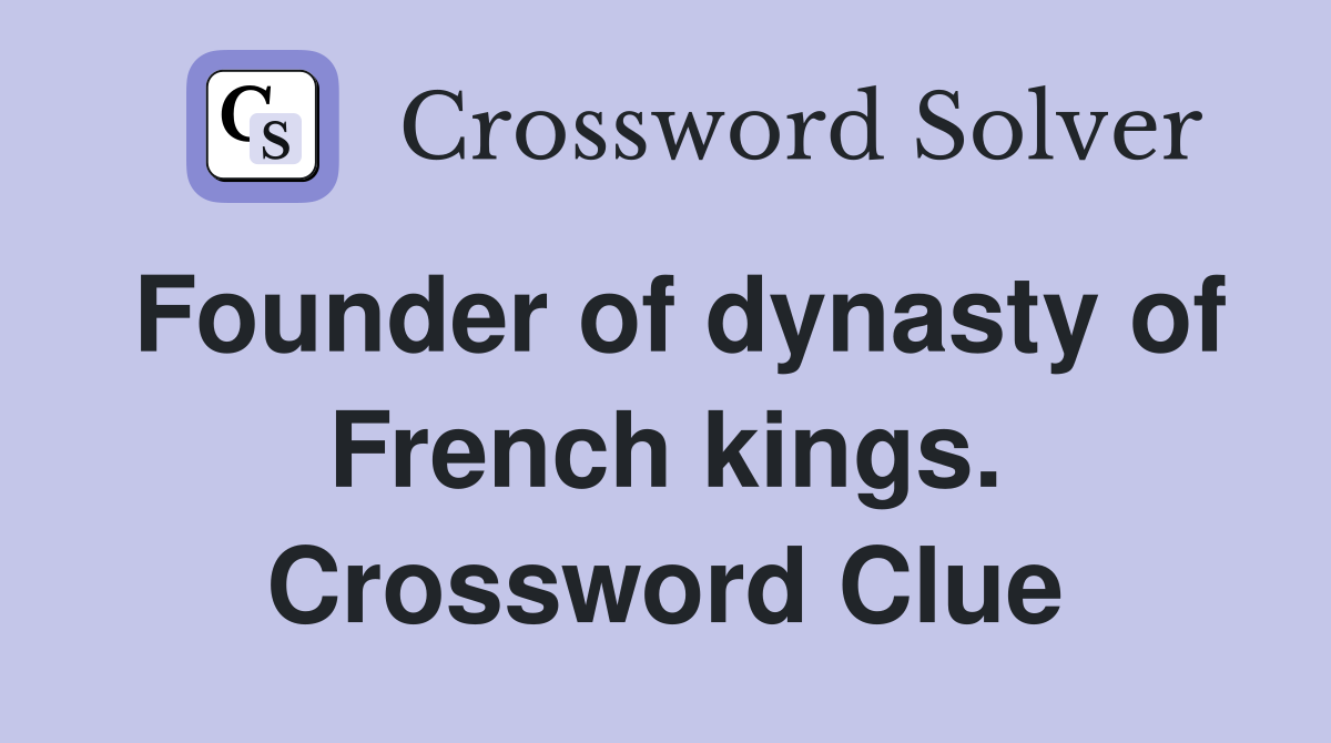 Founder of dynasty of French kings. Crossword Clue