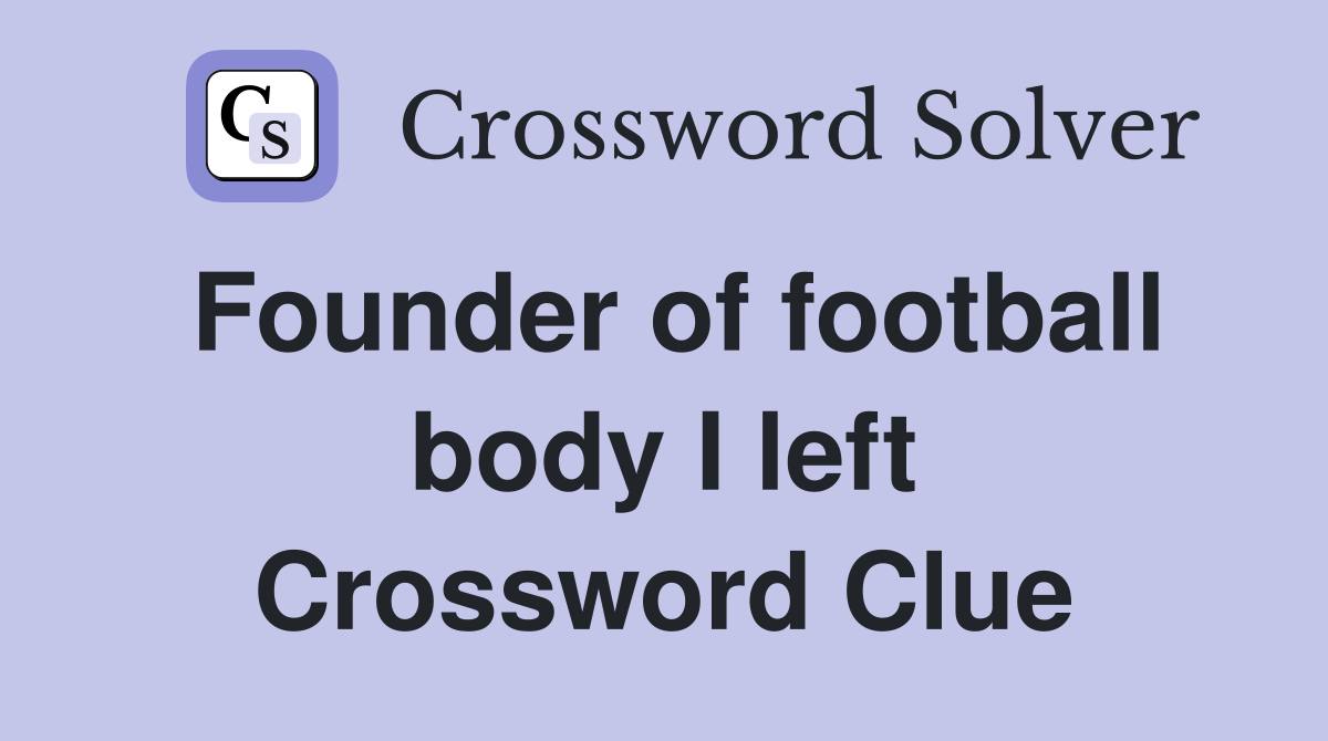 Founder of football body I left Crossword Clue