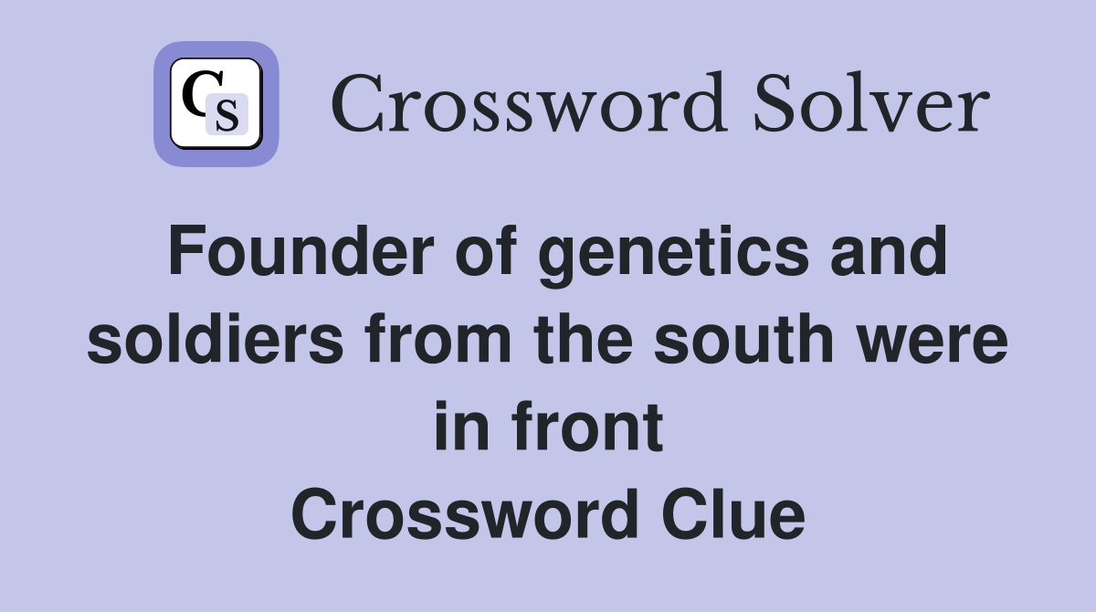 Founder of genetics and soldiers from the south were in front Crossword Clue