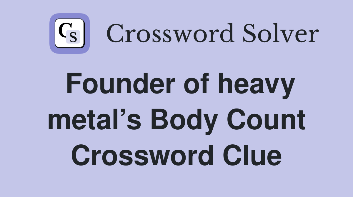 Founder of heavy metal’s Body Count Crossword Clue