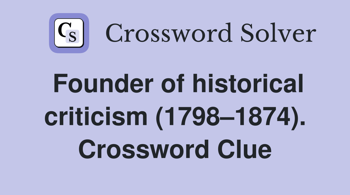 Founder of historical criticism (1798–1874). Crossword Clue