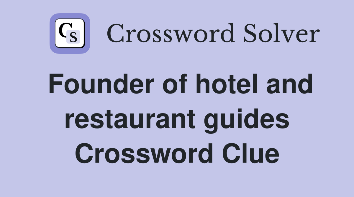 Founder of hotel and restaurant guides Crossword Clue