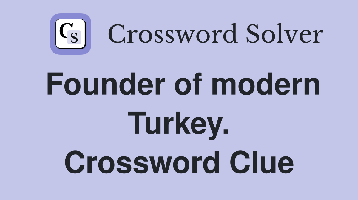 Founder of modern Turkey. Crossword Clue