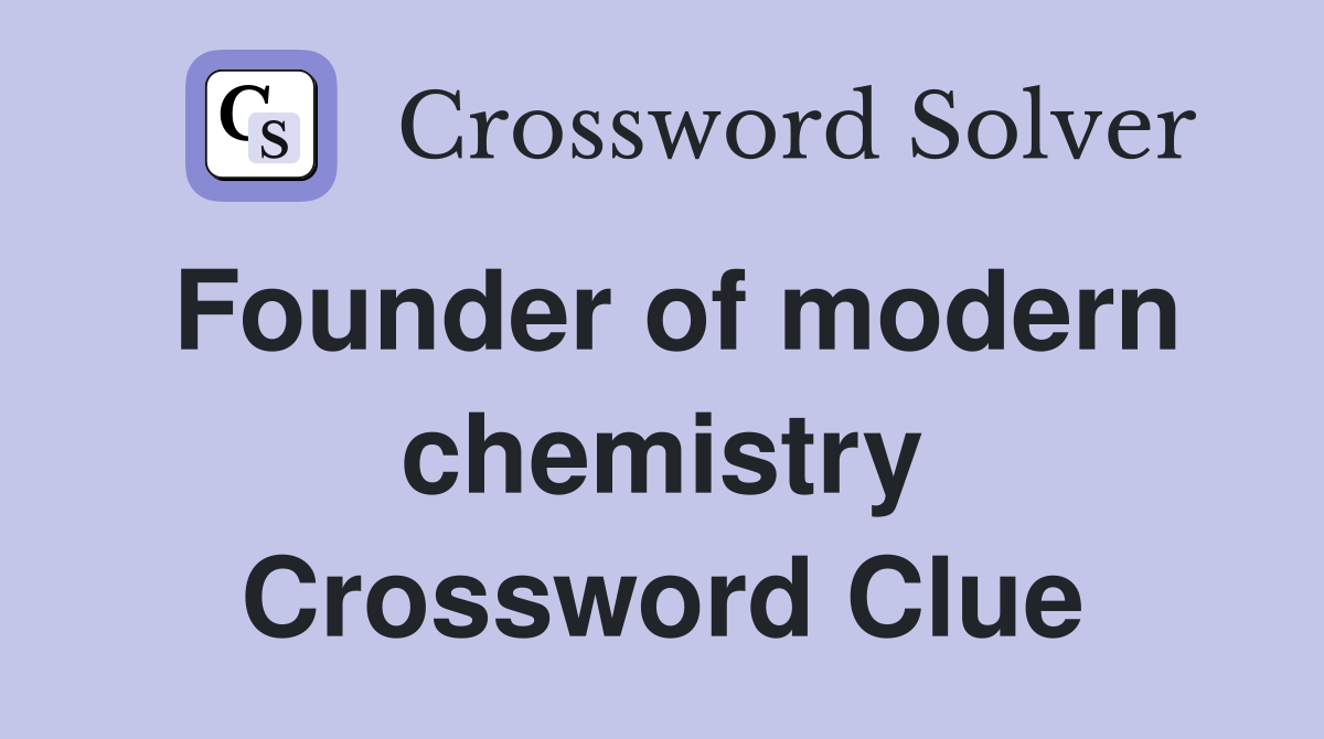 Founder of modern chemistry Crossword Clue