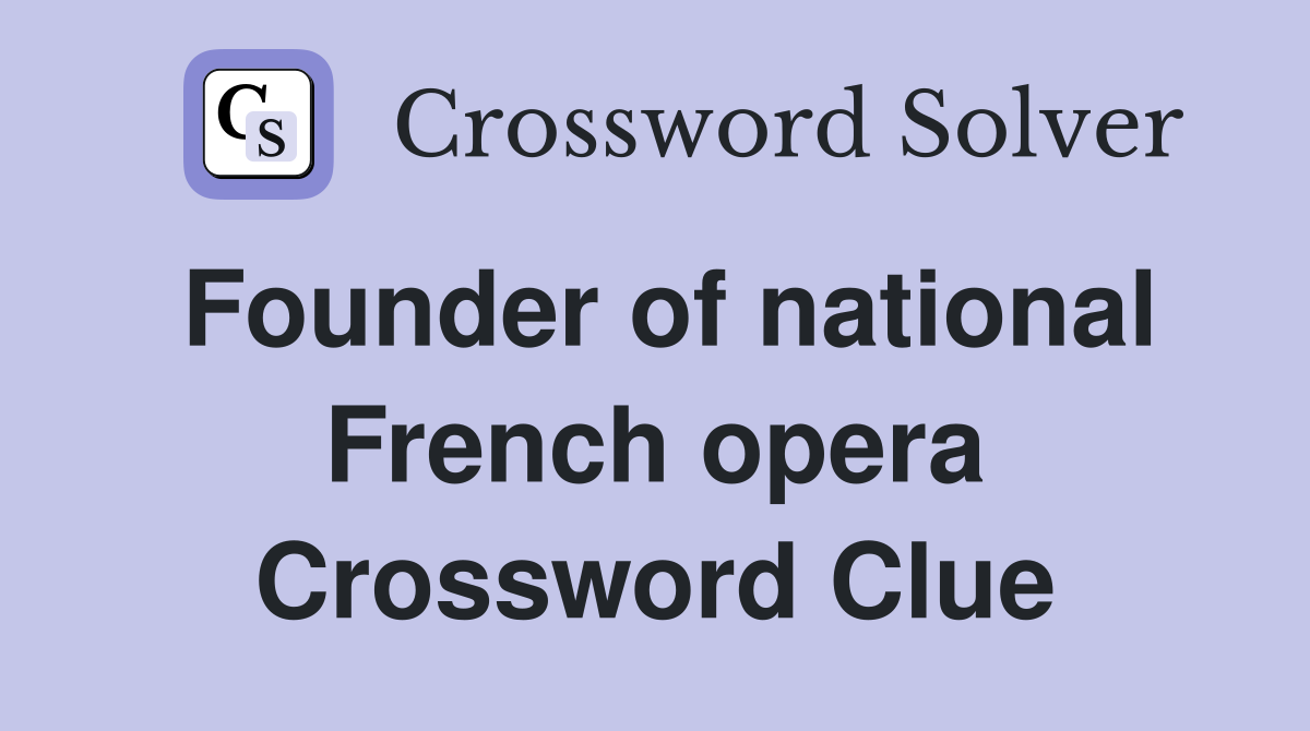 Founder of national French opera Crossword Clue