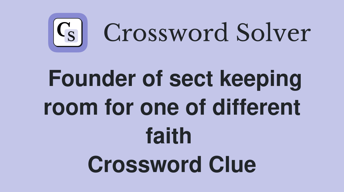 Founder of sect keeping room for one of different faith  Crossword Clue