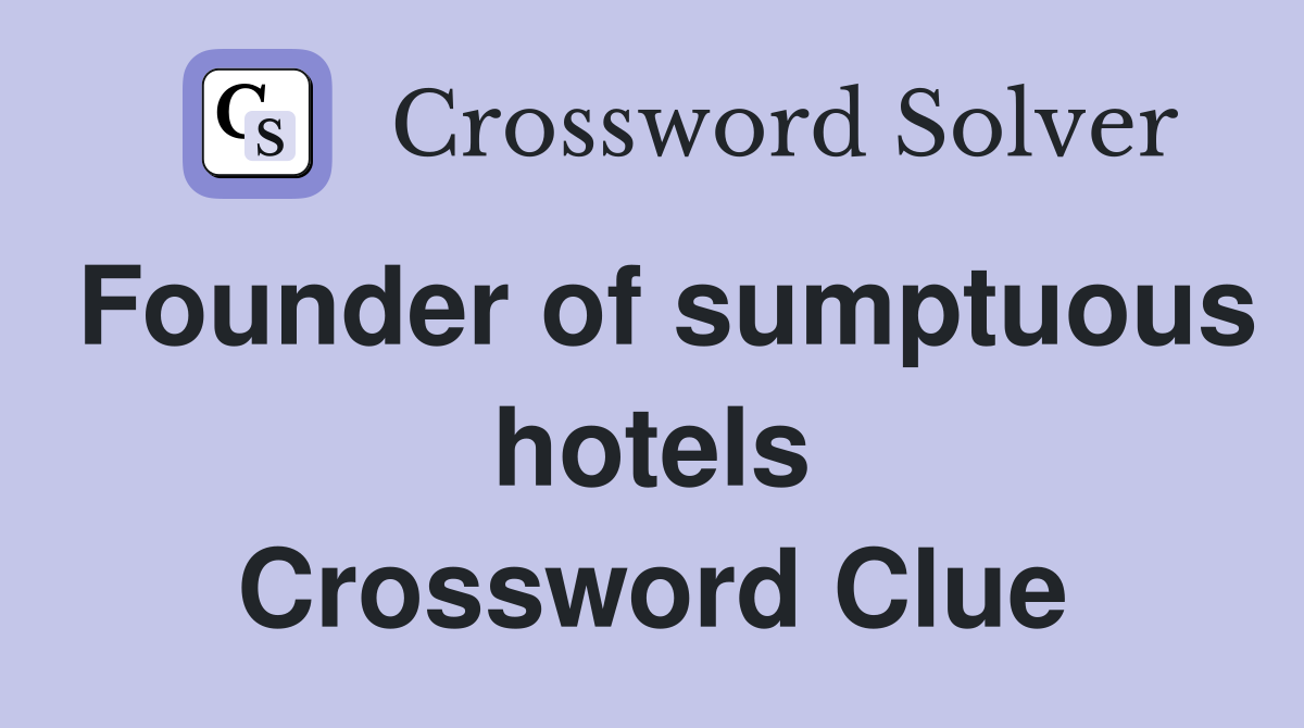 Founder of sumptuous hotels Crossword Clue