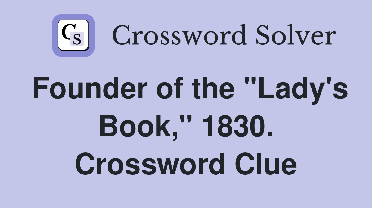 Founder of the "Lady's Book," 1830. Crossword Clue
