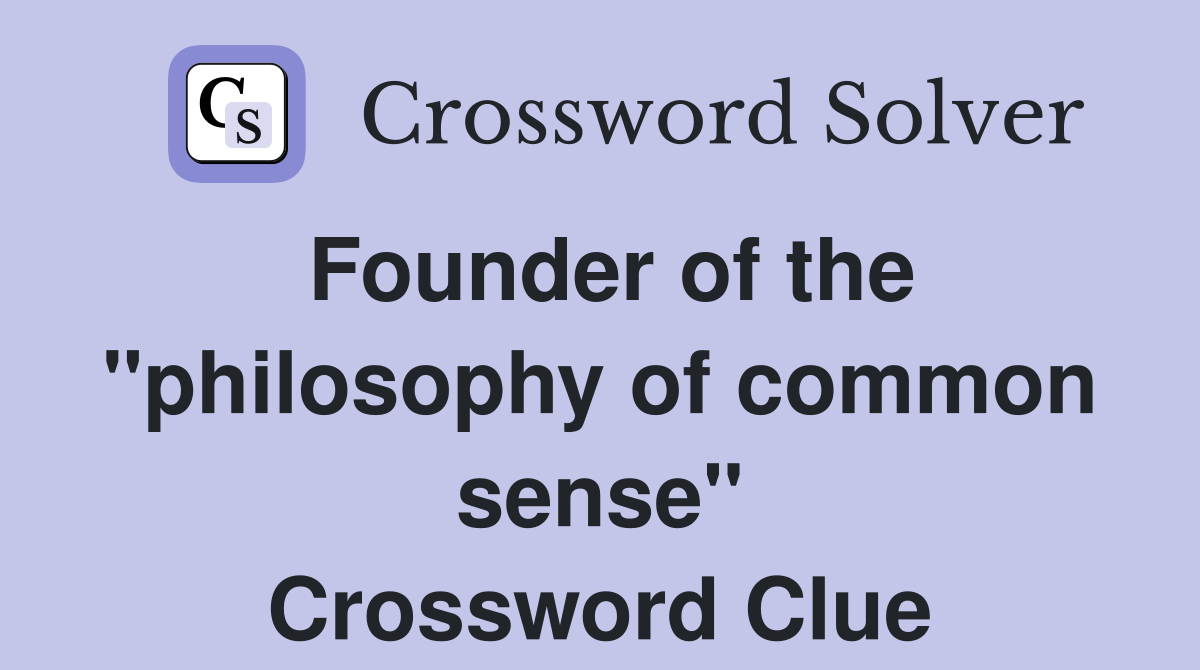 Founder of the "philosophy of common sense" Crossword Clue