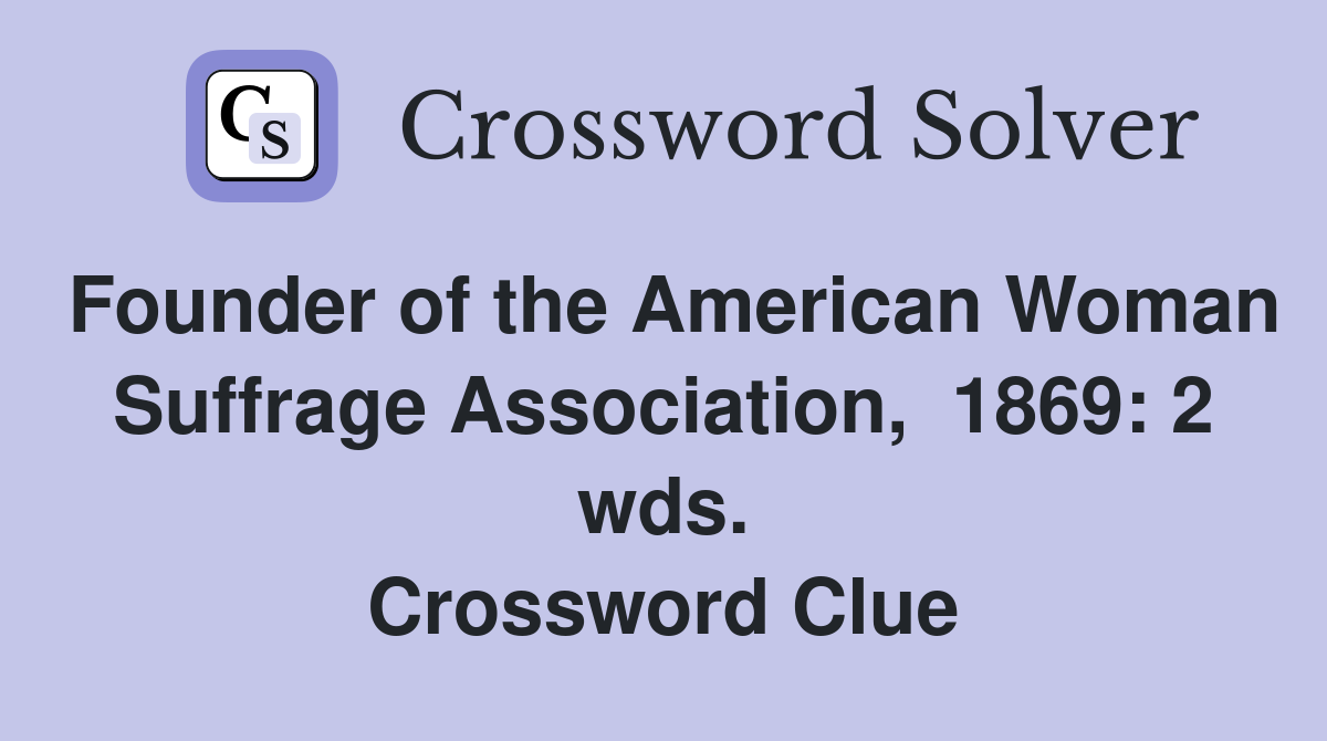 Founder of the American Woman Suffrage Association,  1869: 2 wds. Crossword Clue