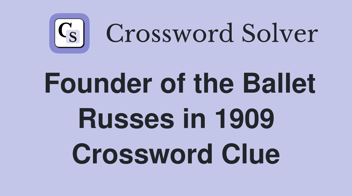 Founder of the Ballet Russes in 1909 Crossword Clue