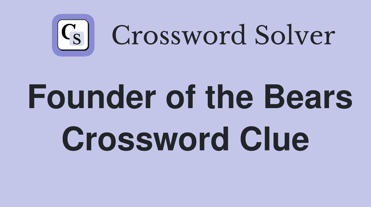 Founder of the Bears Crossword Clue