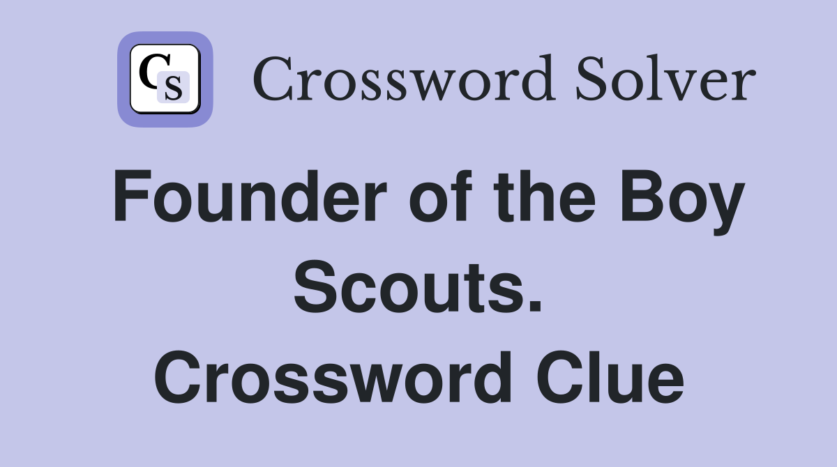 Founder of the Boy Scouts. Crossword Clue