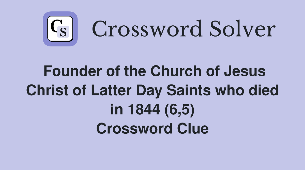 Founder of the Church of Jesus Christ of Latter Day Saints who died in 1844 (6,5) Crossword Clue
