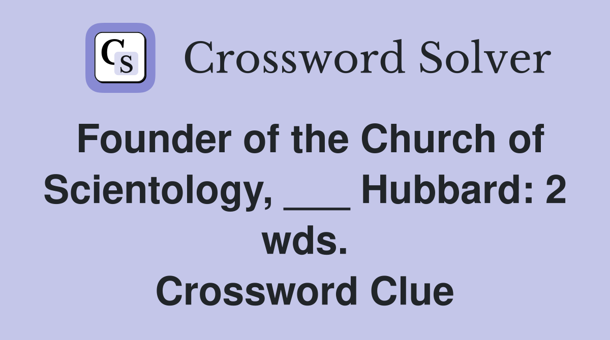 Founder of the Church of Scientology, ___ Hubbard: 2 wds. Crossword Clue