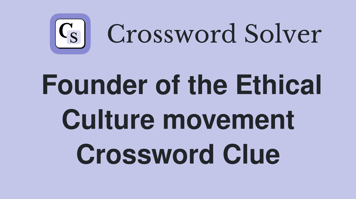 Founder of the Ethical Culture movement Crossword Clue