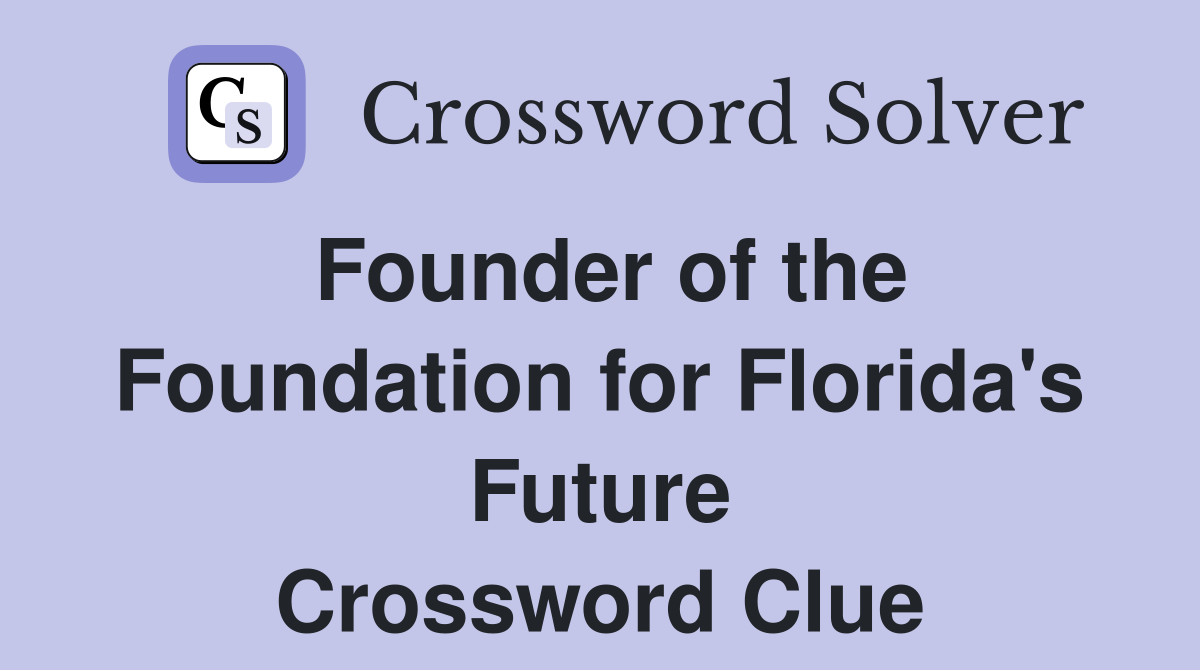 Founder of the Foundation for Florida's Future Crossword Clue