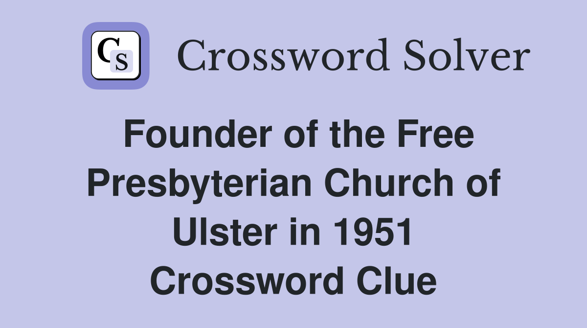 Founder of the Free Presbyterian Church of Ulster in 1951 Crossword Clue