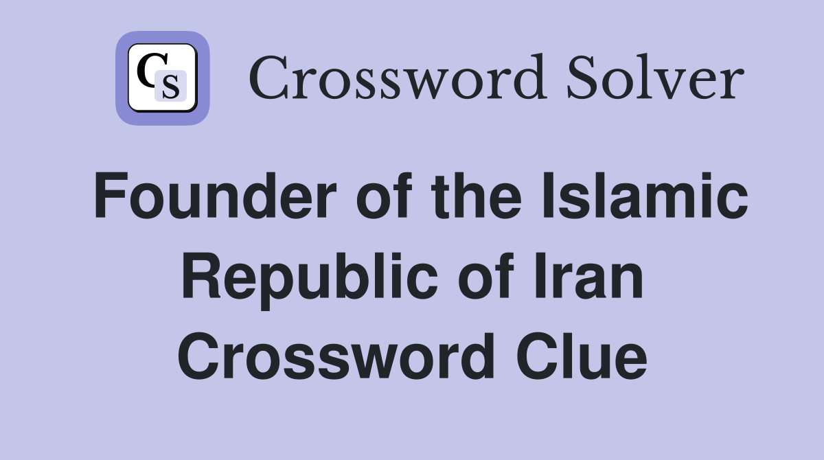 Founder of the Islamic Republic of Iran Crossword Clue