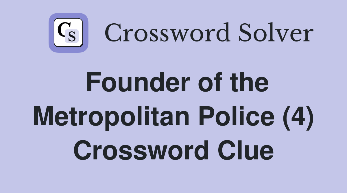 Founder of the Metropolitan Police (4) Crossword Clue